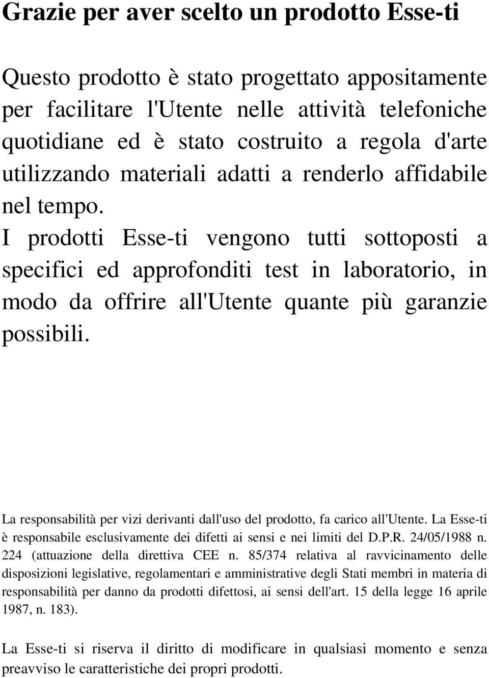 I prodotti Esse-ti vengono tutti sottoposti a specifici ed approfonditi test in laboratorio, in modo da offrire all'utente quante più garanzie possibili.