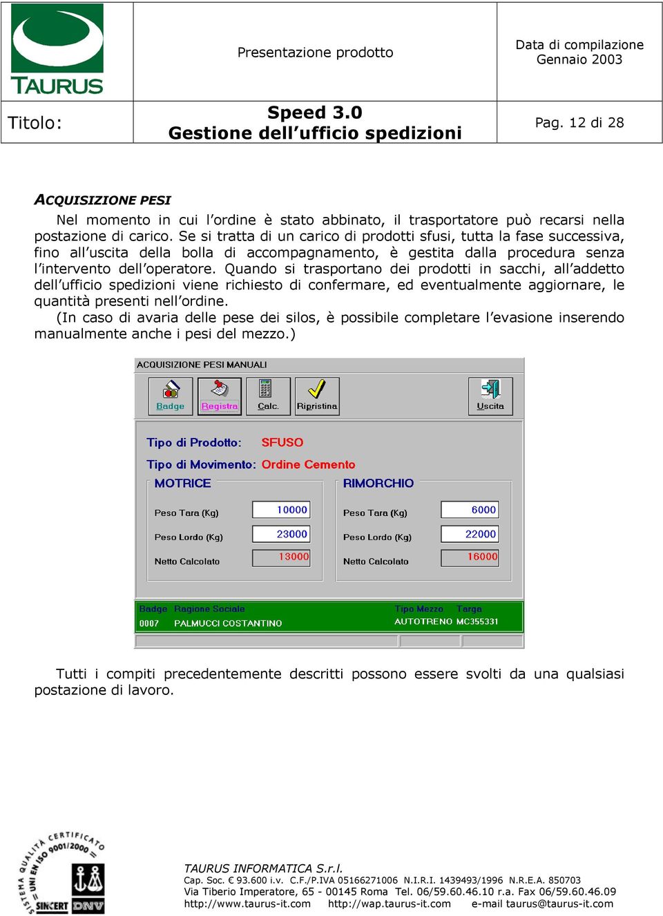 Quando si trasportano dei prodotti in sacchi, all addetto dell ufficio spedizioni viene richiesto di confermare, ed eventualmente aggiornare, le quantità presenti nell ordine.