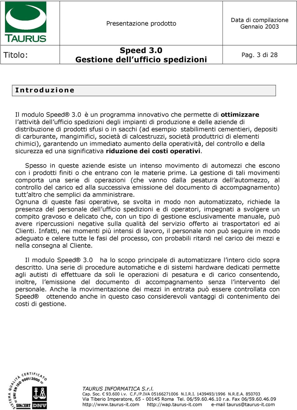 stabilimenti cementieri, depositi di carburante, mangimifici, società di calcestruzzi, società produttrici di elementi chimici), garantendo un immediato aumento della operatività, del controllo e