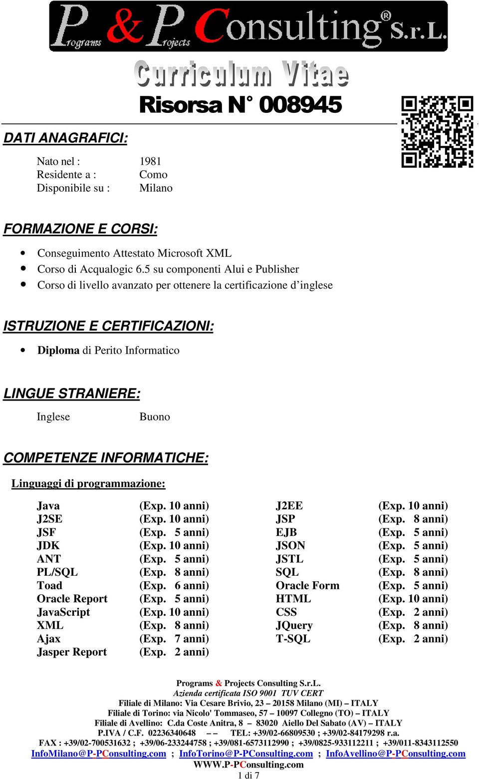 COMPETENZE INFORMATICHE: Linguaggi di programmazione: Java (Exp. 10 anni) J2EE (Exp. 10 anni) J2SE (Exp. 10 anni) JSP (Exp. 8 anni) JSF (Exp. 5 anni) EJB (Exp. 5 anni) JDK (Exp. 10 anni) JSON (Exp.