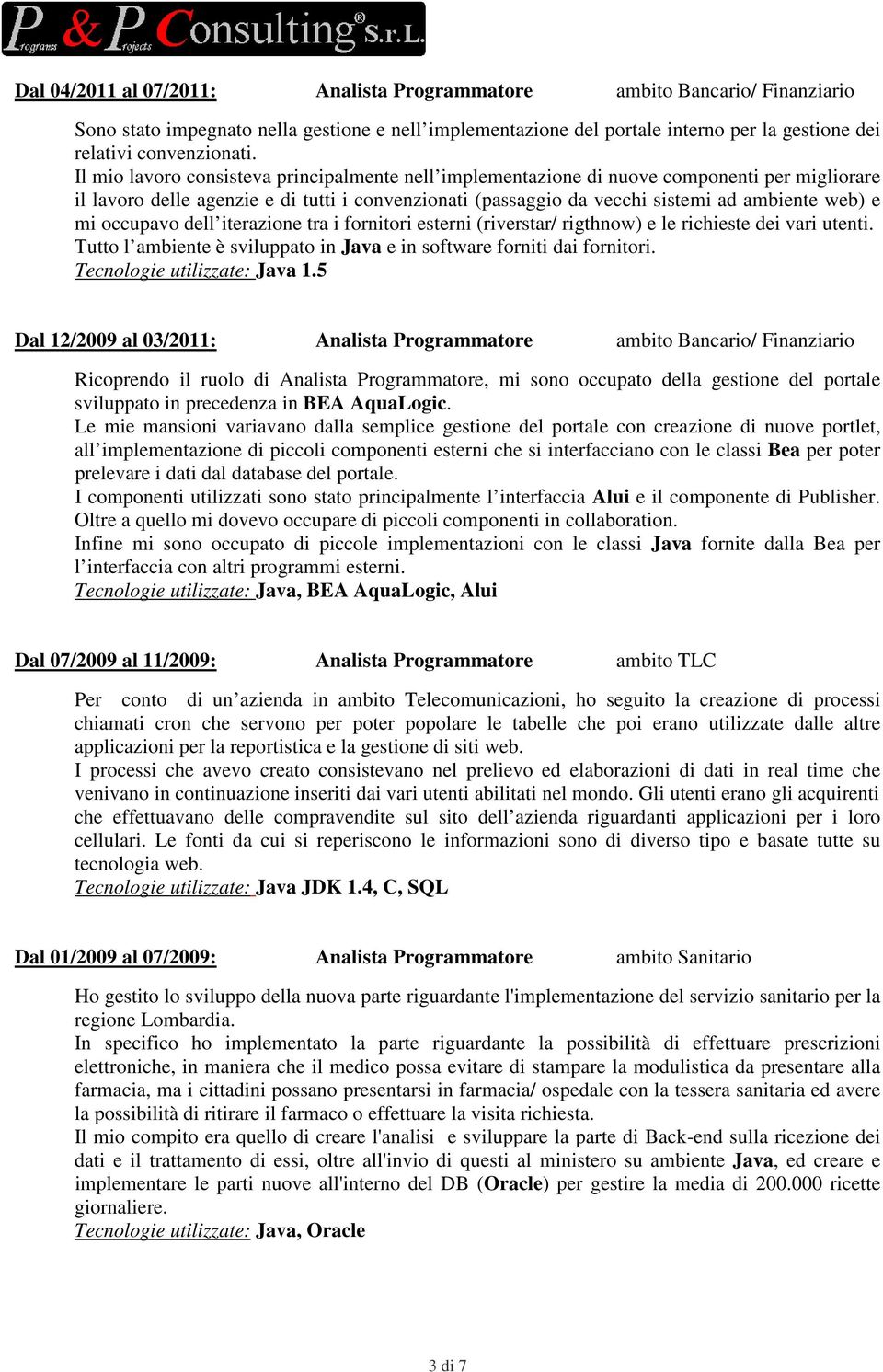 occupavo dell iterazione tra i fornitori esterni (riverstar/ rigthnow) e le richieste dei vari utenti. Tutto l ambiente è sviluppato in Java e in software forniti dai fornitori.