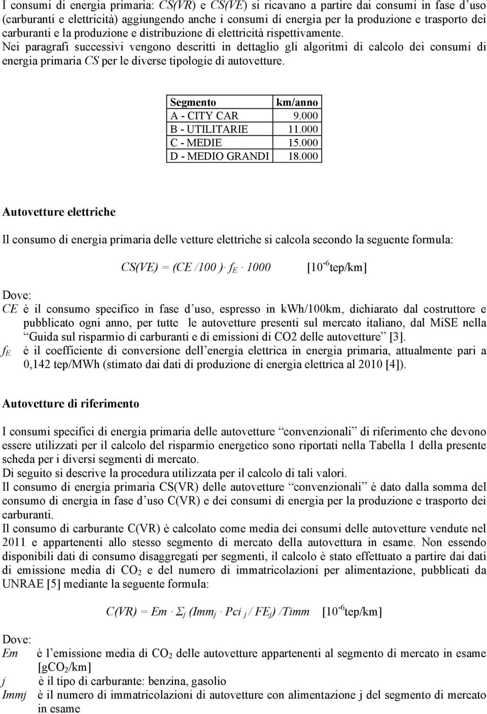 Nei paragrafi successivi vengono descritti in dettaglio gli algoritmi di calcolo dei consumi di energia primaria CS per le diverse tipologie di autovetture. Segmento km/anno A - CITY CAR 9.