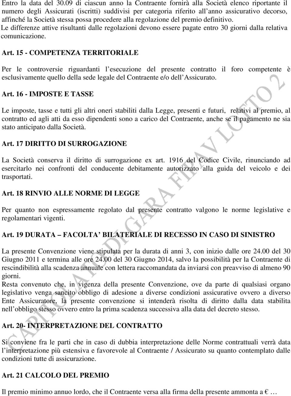 stessa possa procedere alla regolazione del premio definitivo. Le differenze attive risultanti dalle regolazioni devono essere pagate entro 30 giorni dalla relativa comunicazione. Art.