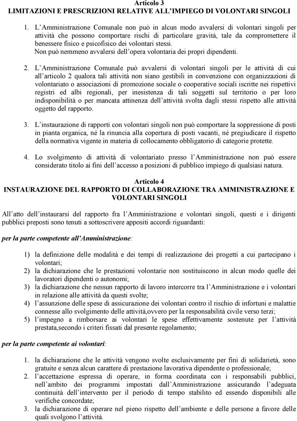 psicofisico dei volontari stessi. Non può nemmeno avvalersi dell opera volontaria dei propri dipendenti. 2.