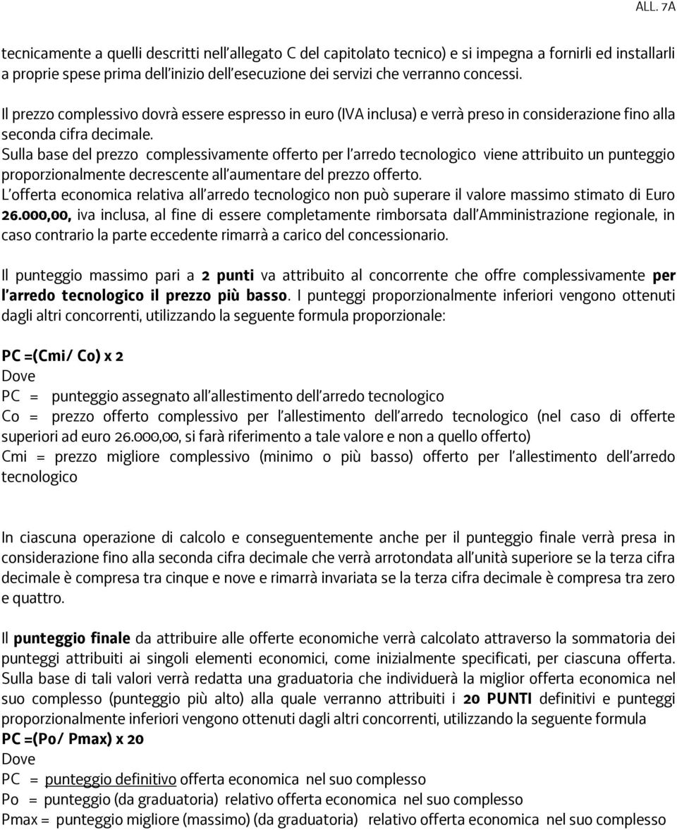 Sulla base del prezzo complessivamente offerto per l arredo tecnologico viene attribuito un punteggio proporzionalmente decrescente all aumentare del prezzo offerto.