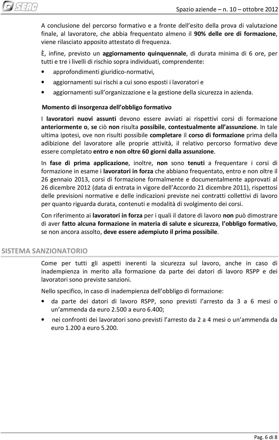 È, infine, previsto un aggiornamento quinquennale, di durata minima di 6 ore, per tutti e tre i livelli di rischio sopra individuati, comprendente: approfondimenti giuridico-normativi, aggiornamenti