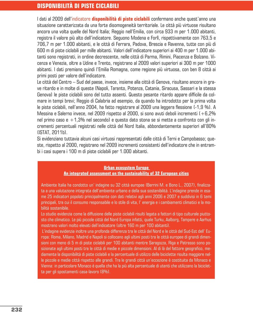 Seguono Modena e Forlì, rispettivamente con 763,5 e 706,7 m per 1.000 abitanti, e le città di Ferrara, Padova, Brescia e Ravenna, tutte con più di 600 m di piste ciclabili per mille abitanti.