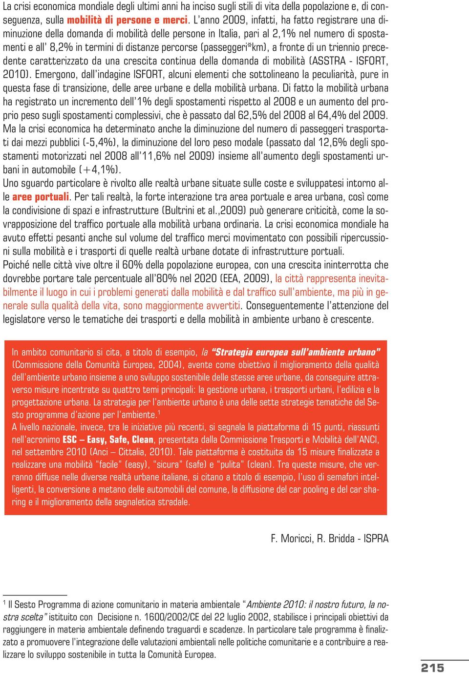 (passeggeri*km), a fronte di un triennio precedente caratterizzato da una crescita continua della domanda di mobilità (ASSTRA - ISFORT, 2010).