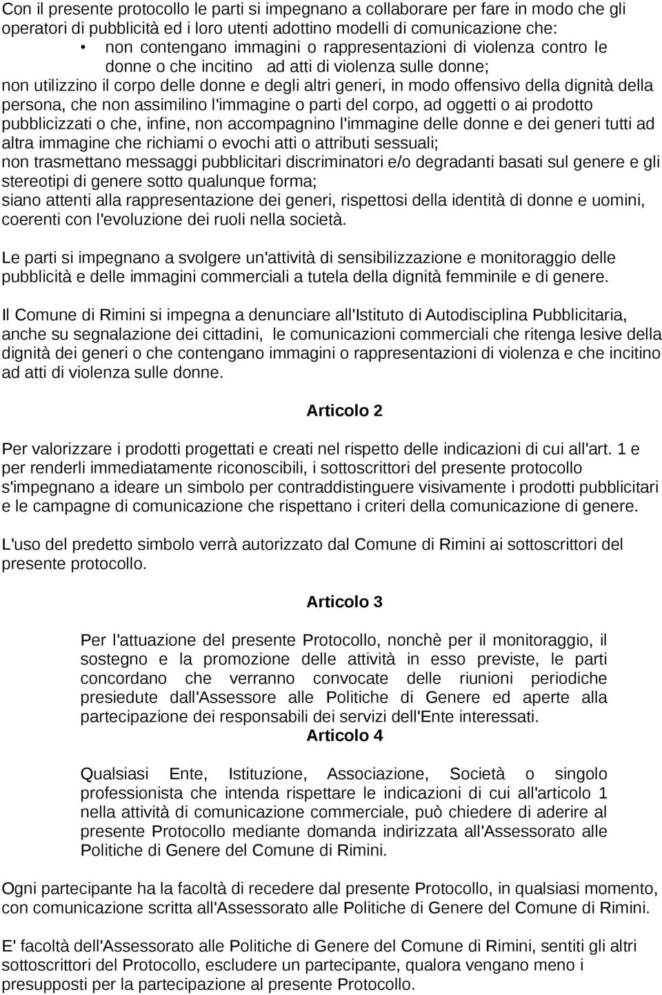 che non assimilino l'immagine o parti del corpo, ad oggetti o ai prodotto pubblicizzati o che, infine, non accompagnino l'immagine delle donne e dei generi tutti ad altra immagine che richiami o