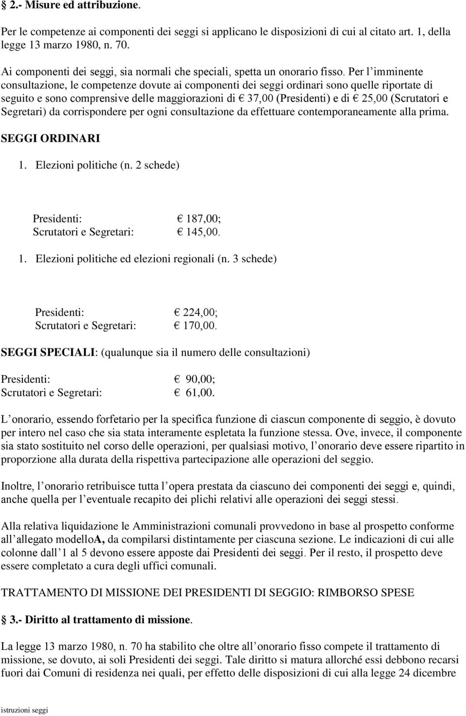 Per l imminente consultazione, le competenze dovute ai componenti dei seggi ordinari sono quelle riportate di seguito e sono comprensive delle maggiorazioni di 37,00 (Presidenti) e di 25,00