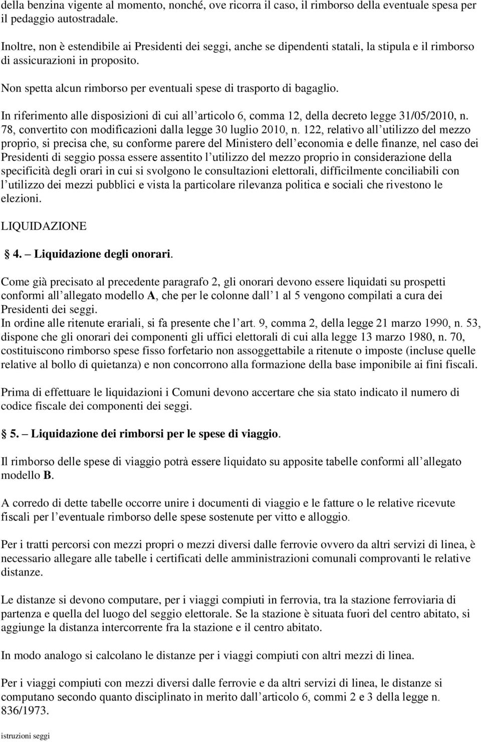 Non spetta alcun rimborso per eventuali spese di trasporto di bagaglio. In riferimento alle disposizioni di cui all articolo 6, comma 12, della decreto legge 31/05/2010, n.