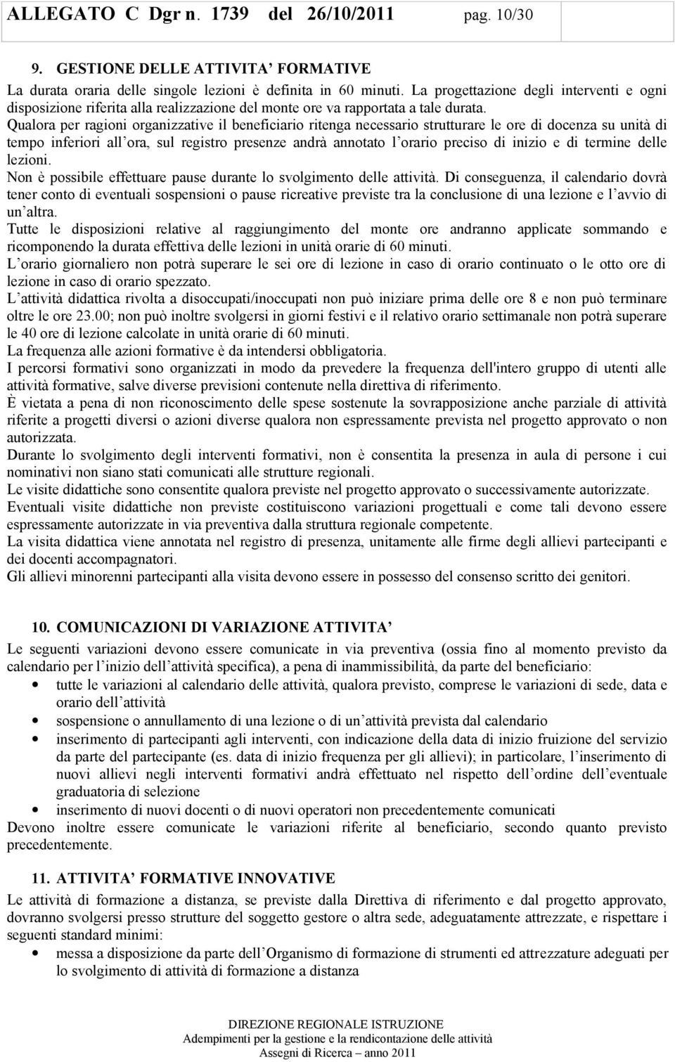 Qualra per ragini rganizzative il beneficiari ritenga necessari strutturare le re di dcenza su unità di temp inferiri all ra, sul registr presenze andrà anntat l rari precis di inizi e di termine