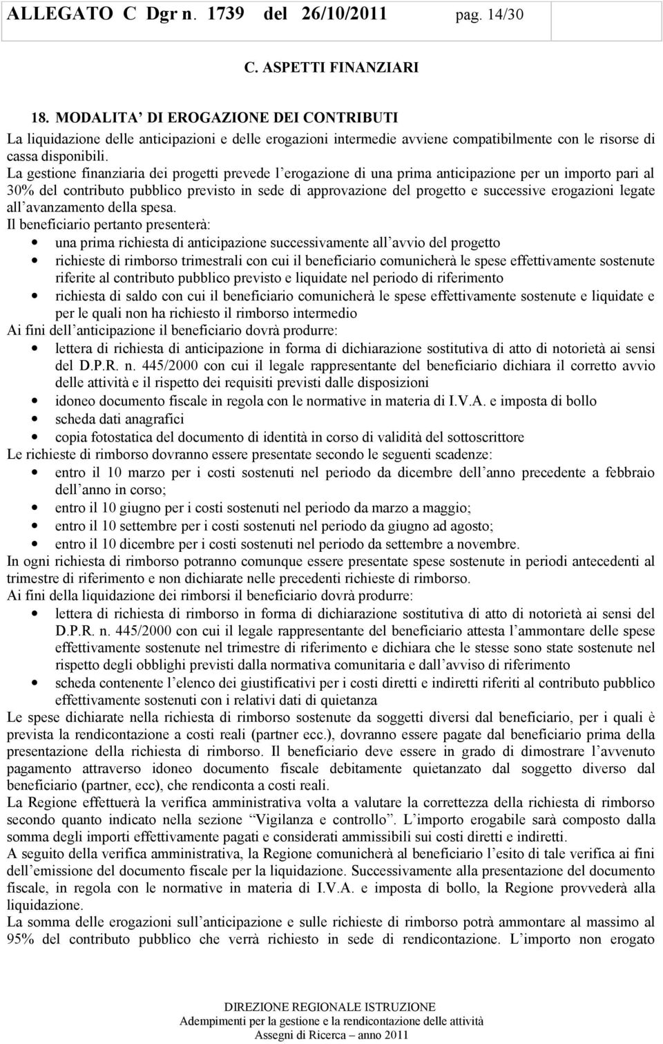 La gestine finanziaria dei prgetti prevede l ergazine di una prima anticipazine per un imprt pari al 30% del cntribut pubblic previst in sede di apprvazine del prgett e successive ergazini legate all