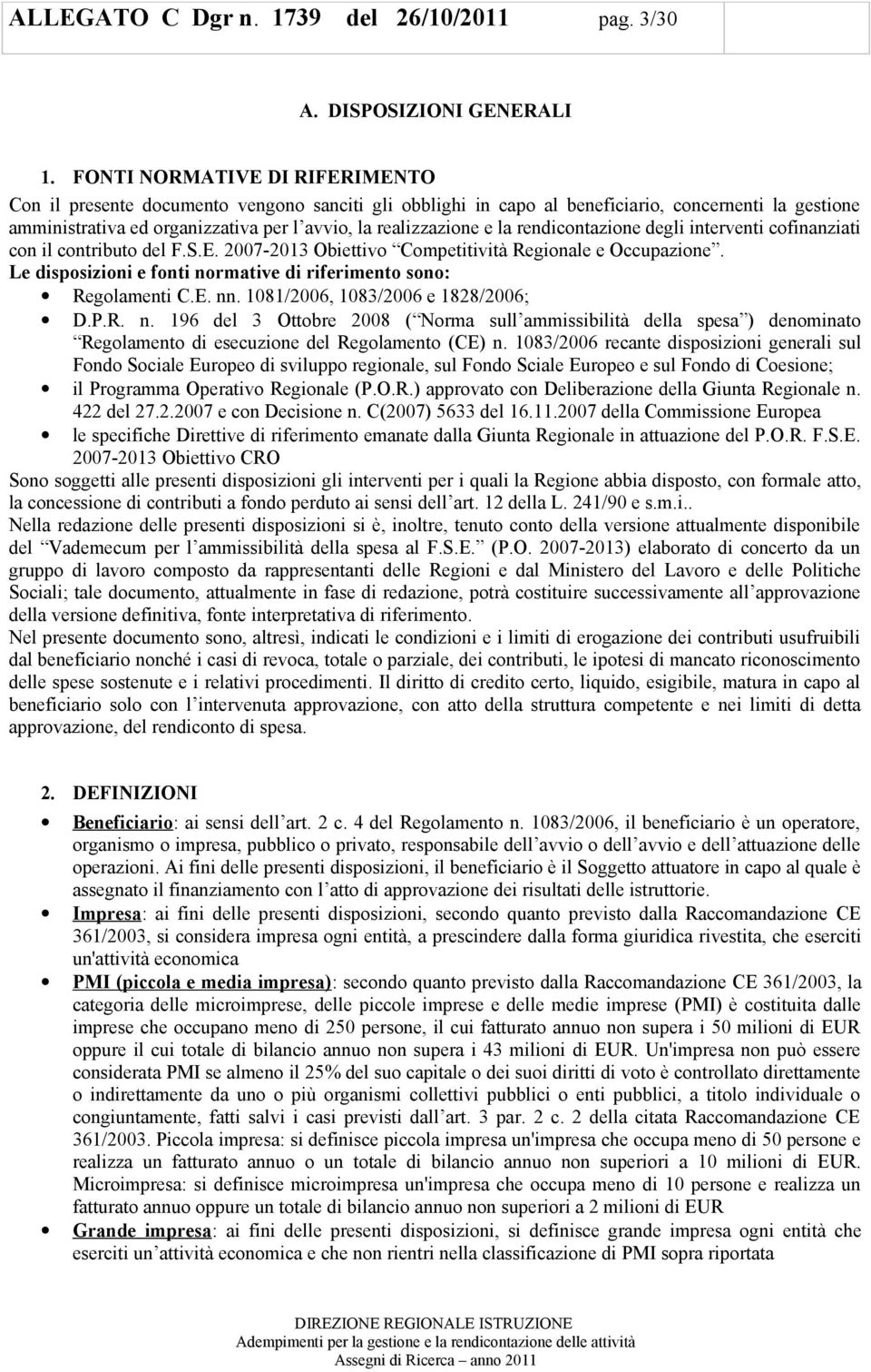 rendicntazine degli interventi cfinanziati cn il cntribut del F.S.E. 2007-2013 Obiettiv Cmpetitività Reginale e Occupazine. Le dispsizini e fnti nrmative di riferiment sn: Reglamenti C.E. nn.