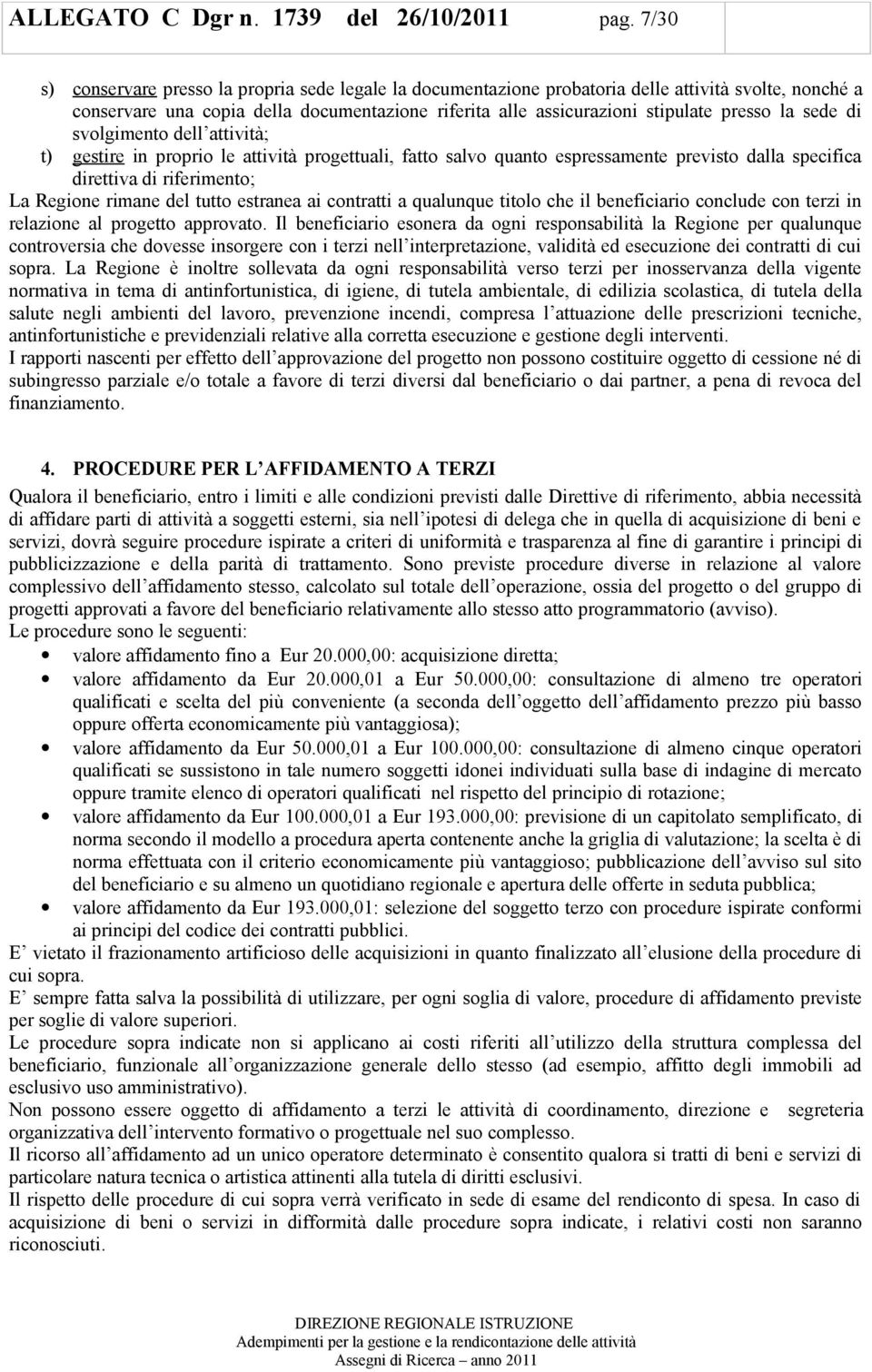 svlgiment dell attività; t) gestire in prpri le attività prgettuali, fatt salv quant espressamente previst dalla specifica direttiva di riferiment; La Regine rimane del tutt estranea ai cntratti a