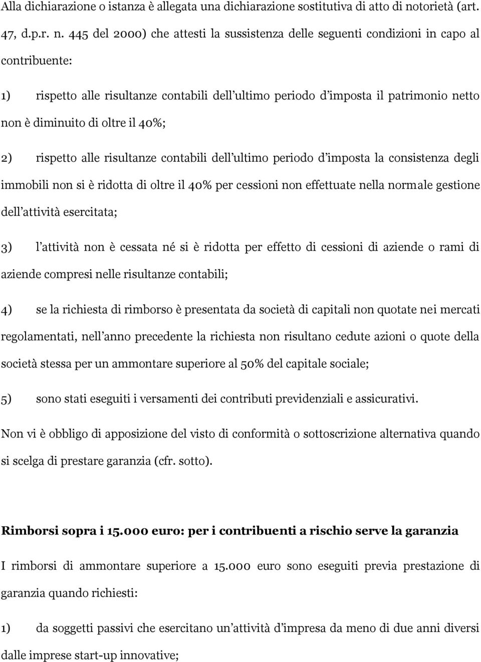 445 del 2000) che attesti la sussistenza delle seguenti condizioni in capo al contribuente: 1) rispetto alle risultanze contabili dell ultimo periodo d imposta il patrimonio netto non è diminuito di