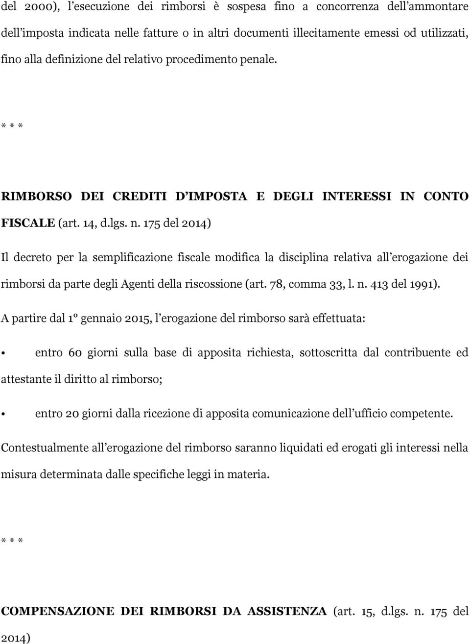 175 del 2014) Il decreto per la semplificazione fiscale modifica la disciplina relativa all erogazione dei rimborsi da parte degli Agenti della riscossione (art. 78, comma 33, l. n. 413 del 1991).