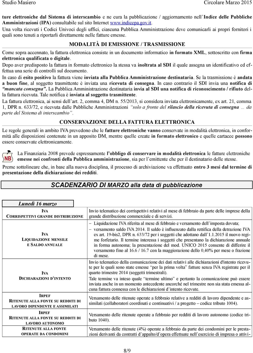 Una volta ricevuti i Codici Univoci degli uffici, ciascuna Pubblica Amministrazione deve comunicarli ai propri fornitori i quali sono tenuti a riportarli direttamente nelle fatture emesse.