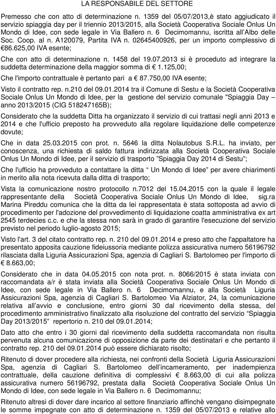 6 Decimomannu, iscritta all Albo delle Soc. Coop. al n. A120079, Partita IVA n. 02645400926, per un importo complessivo di 86.625,00 IVA esente; Che con atto di determinazione n. 1458 del 19.07.2013 si è proceduto ad integrare la suddetta determinazione della maggior somma di 1.