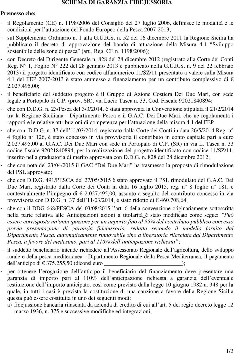 1 alla G.U.R.S. n. 52 del 16 dicembre 2011 la Regione Sicilia ha pubblicato il decreto di approvazione del bando di attuazione della Misura 4.1 Sviluppo sostenibile delle zone di pesca (art., Reg.