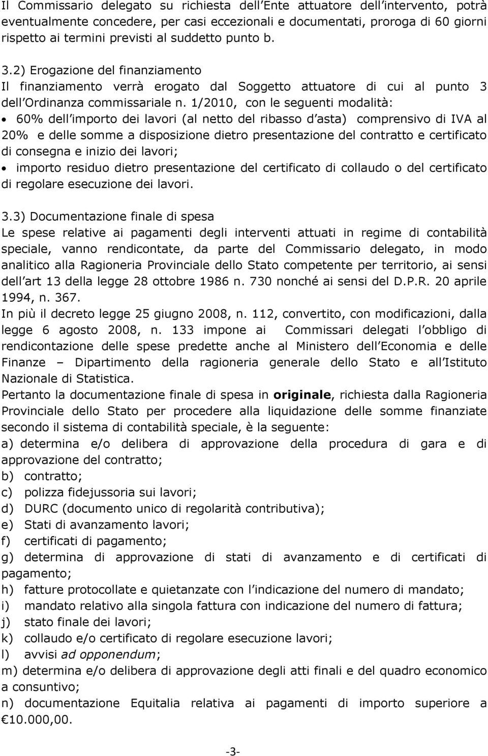 1/2010, con le seguenti modalità: 60% dell importo dei lavori (al netto del ribasso d asta) comprensivo di IVA al 20% e delle somme a disposizione dietro presentazione del contratto e certificato di