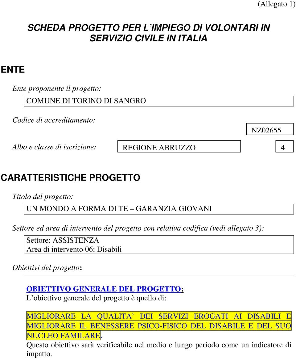 allegato 3): Settore: ASSISTENZA Area di intervento 06: Disabili Obiettivi del progetto: OBIETTIVO GENERALE DEL PROGETTO: L obiettivo generale del progetto è quello di: MIGLIORARE LA QUALITA DEI