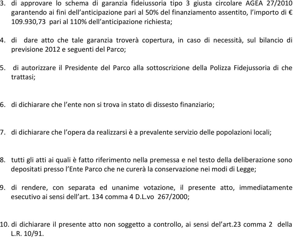 di autorizzare il Presidente del Parco alla sottoscrizione della Polizza Fidejussoria di che trattasi; 6. di dichiarare che l ente non si trova in stato di dissesto finanziario; 7.