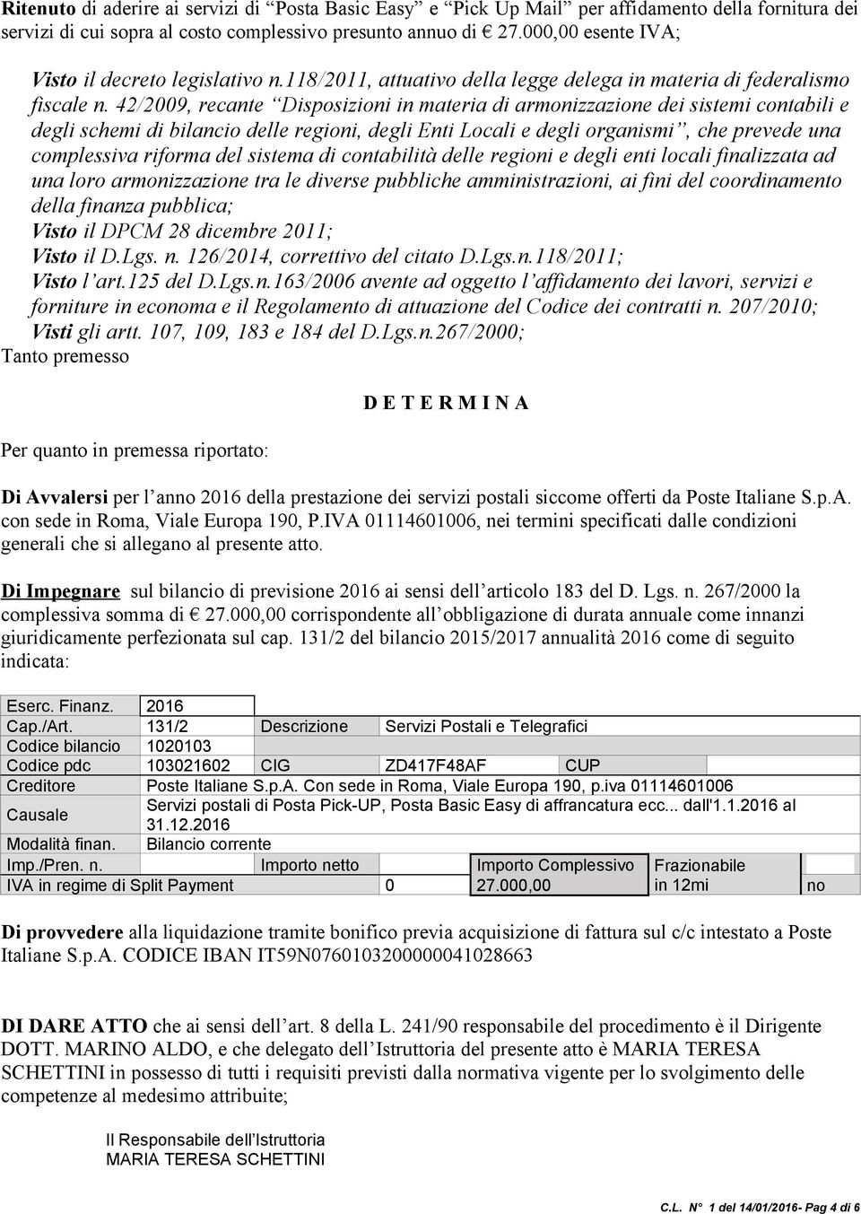 42/2009, recante Disposizioni in materia di armonizzazione dei sistemi contabili e degli schemi di bilancio delle regioni, degli Enti Locali e degli organismi, che prevede una complessiva riforma del