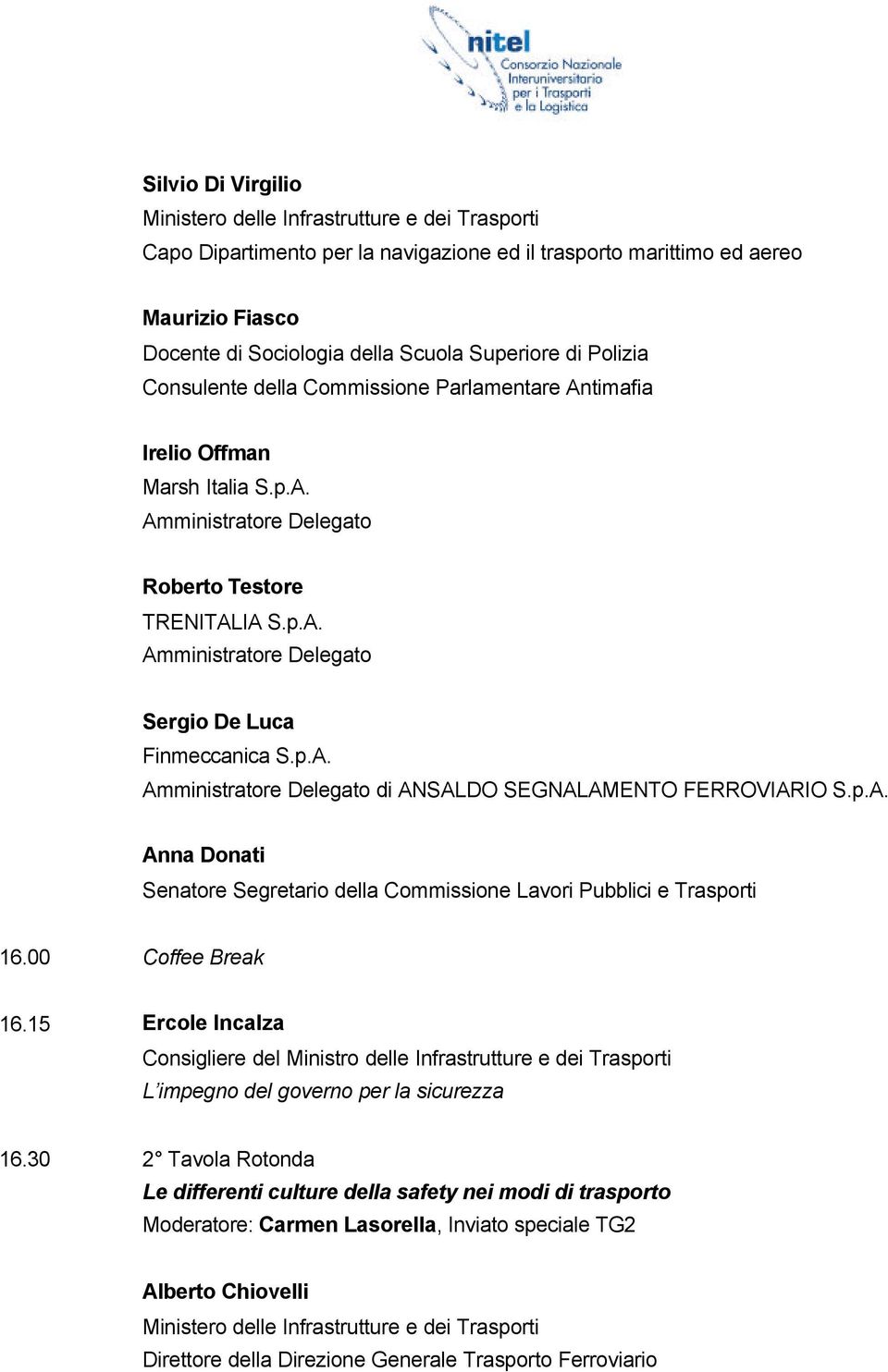 p.A. Anna Donati Senatore Segretario della Commissione Lavori Pubblici e Trasporti 16.00 Coffee Break 16.