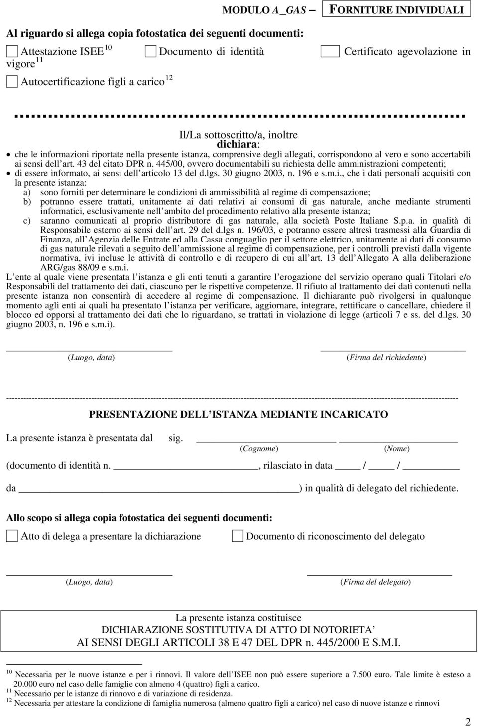 ai sensi dell art. 43 del citato DPR n. 445/00, ovvero documentabili su richiesta delle amministrazioni competenti; di essere informato, ai sensi dell articolo 13 del d.lgs. 30 giugno 2003, n.