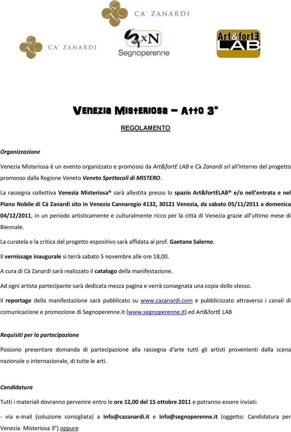 La rassegna collettiva Venezia Misteriosa sarà allestita presso lo spazio Art&fortELAB e/o nell entrata e nel Piano Nobile di Cà Zanardi sito in Venezia Cannaregio 4132, 30121 Venezia, da sabato