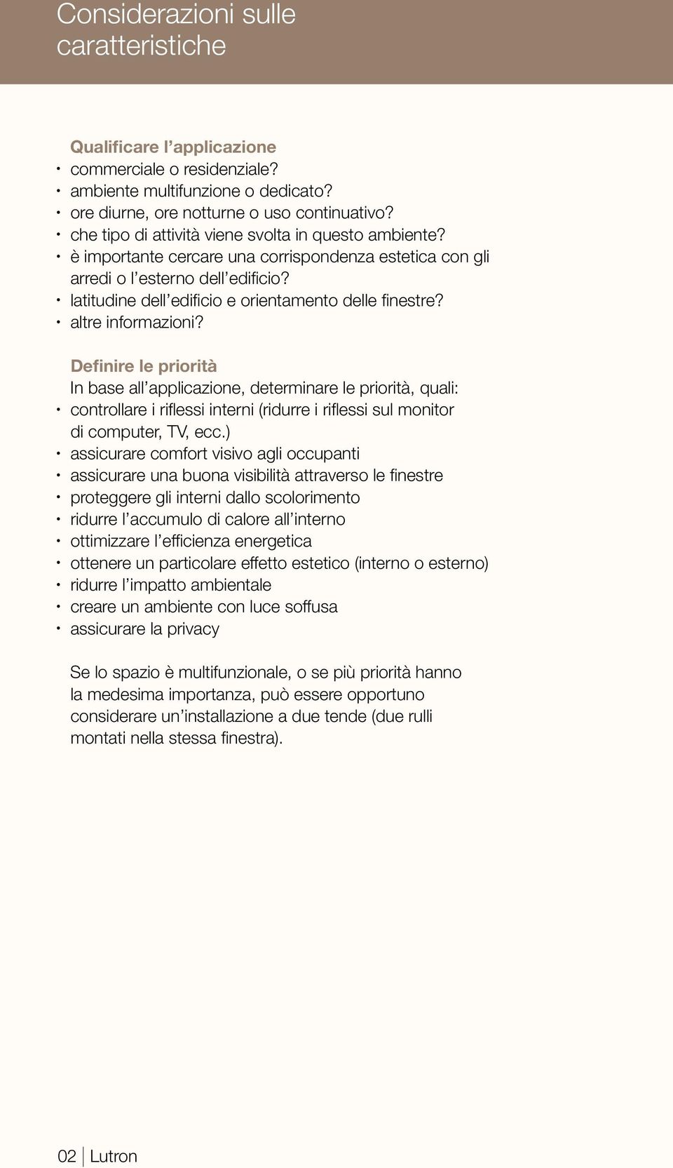 altre informazioni? Definire le priorità In base all applicazione, determinare le priorità, quali: controllare i riflessi interni (ridurre i riflessi sul monitor di computer, TV, ecc.