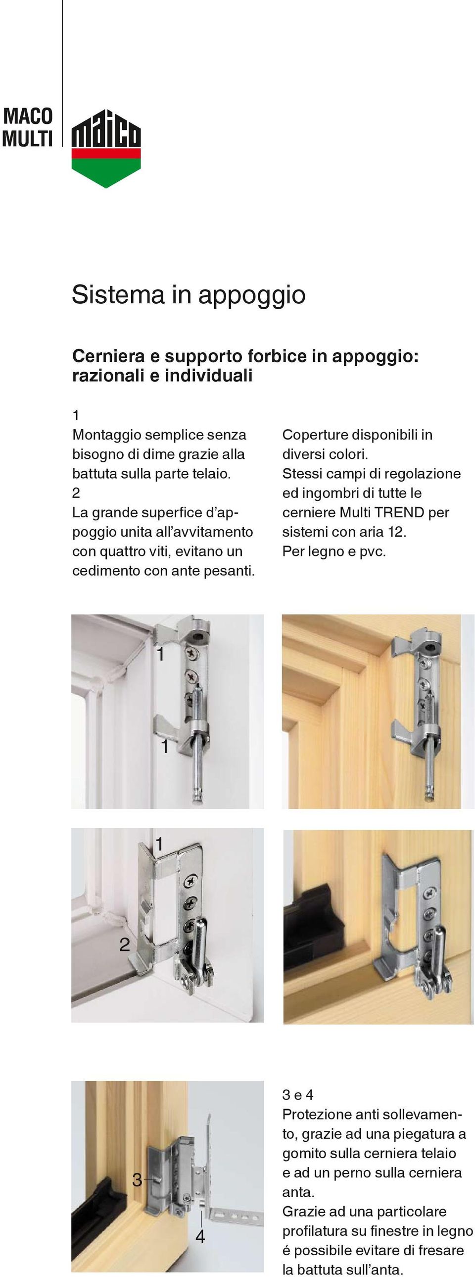 Stessi campi di regolazione ed ingombri di tutte le cerniere Multi TREND per sistemi con aria. Per legno e pvc.