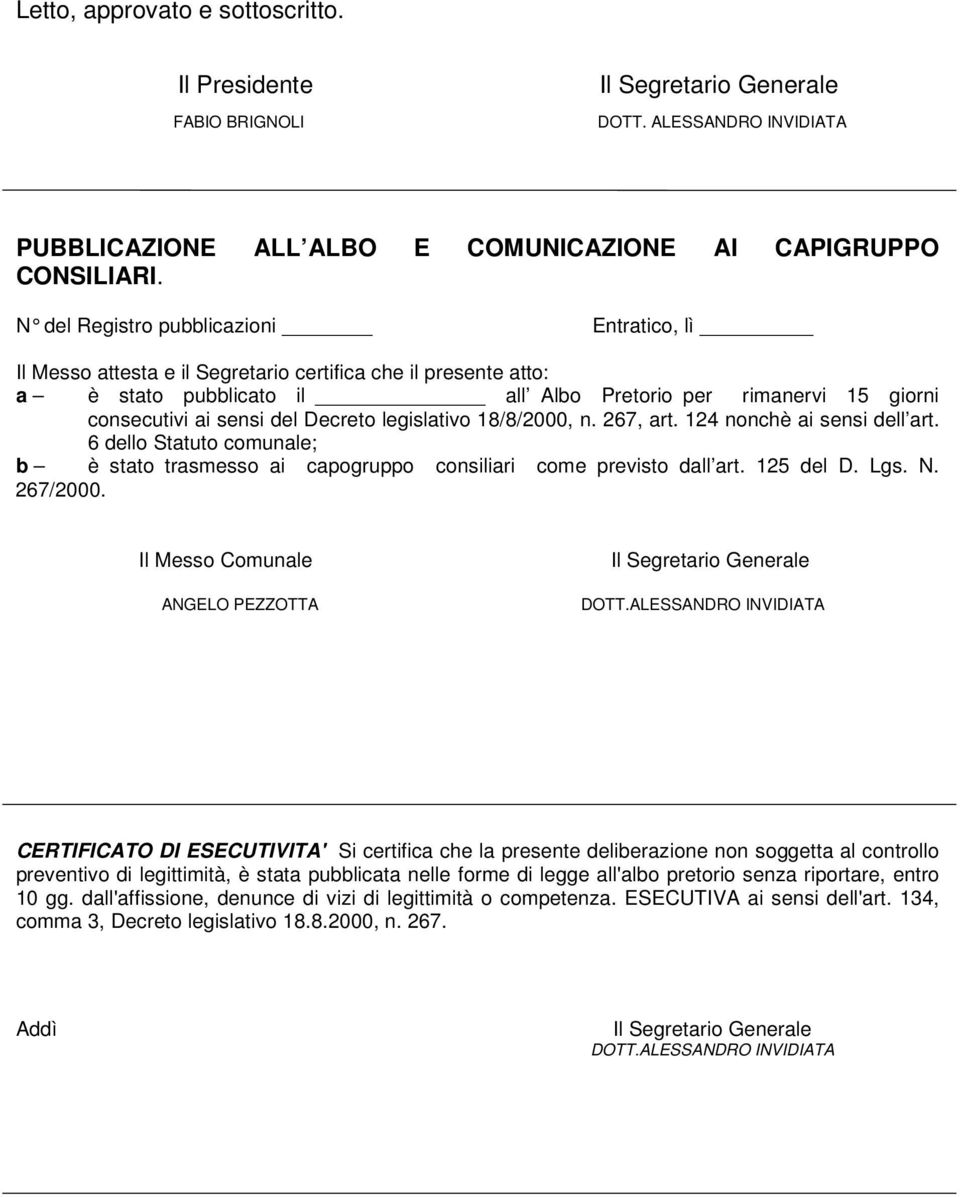 Decreto legislativo 18/8/2000, n. 267, art. 124 nonchè ai sensi dell art. 6 dello Statuto comunale; b è stato trasmesso ai capogruppo consiliari come previsto dall art. 125 del D. Lgs. N. 267/2000.