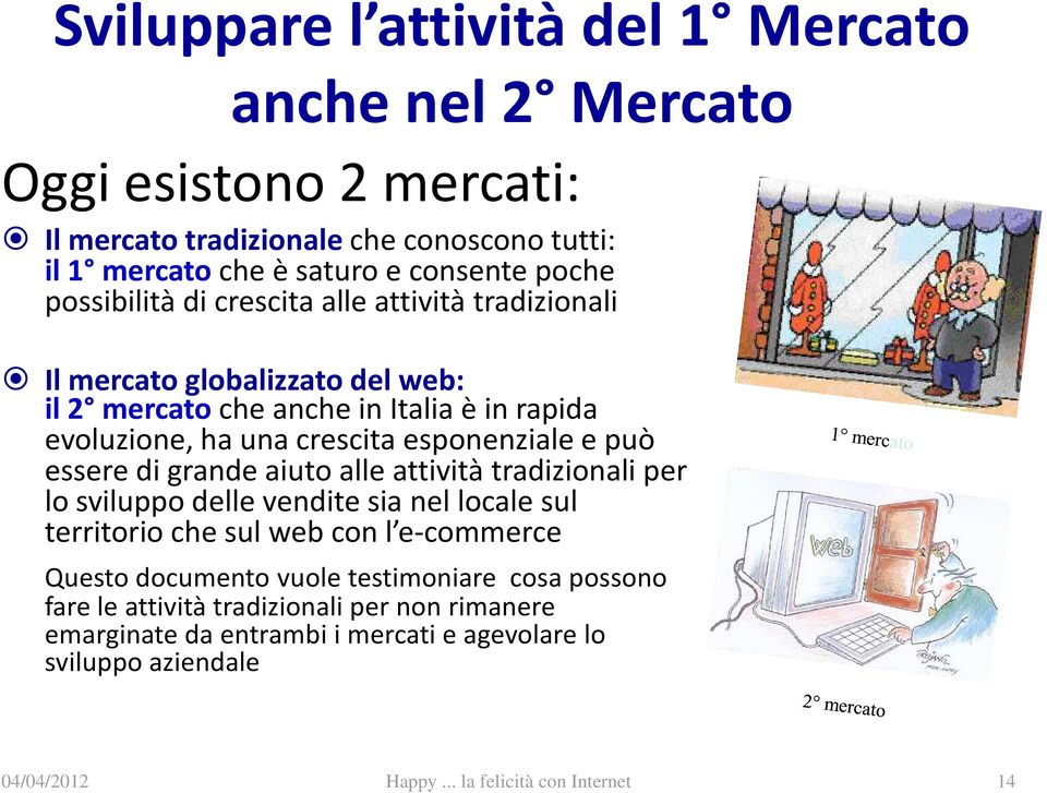 può essere di grande aiuto alle attività tradizionali per lo sviluppo delle vendite sia nel locale sul territorio che sul web con l e-commerce Questo documento vuole