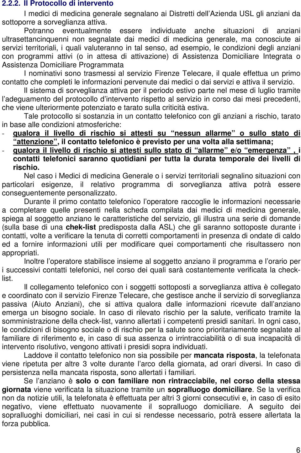 tal senso, ad esempio, le condizioni degli anziani con programmi attivi (o in attesa di attivazione) di Assistenza Domiciliare Integrata o Assistenza Domiciliare Programmata I nominativi sono