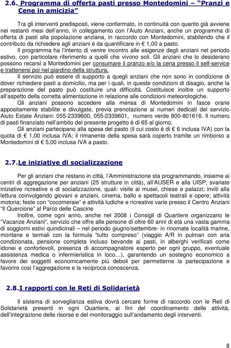 quantificare in 1,00 a pasto. Il programma ha l intento di venire incontro alle esigenze degli anziani nel periodo estivo, con particolare riferimento a quelli che vivono soli.