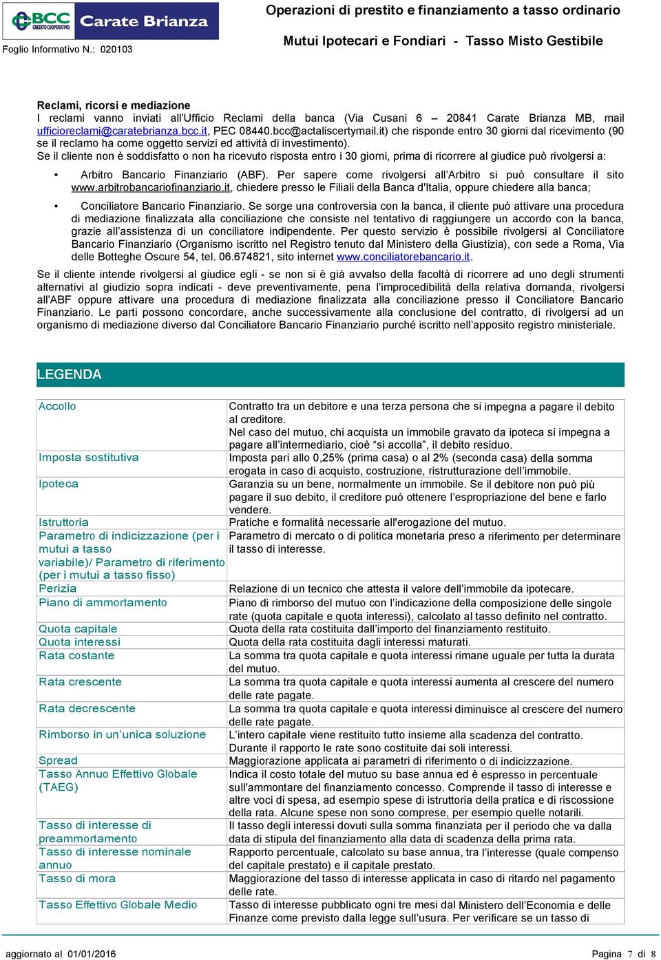 Se il cliente non è soddisfatto o non ha ricevuto risposta entro i 30 giorni, prima di ricorrere al giudice può rivolgersi a: Arbitro Bancario Finanziario (ABF).