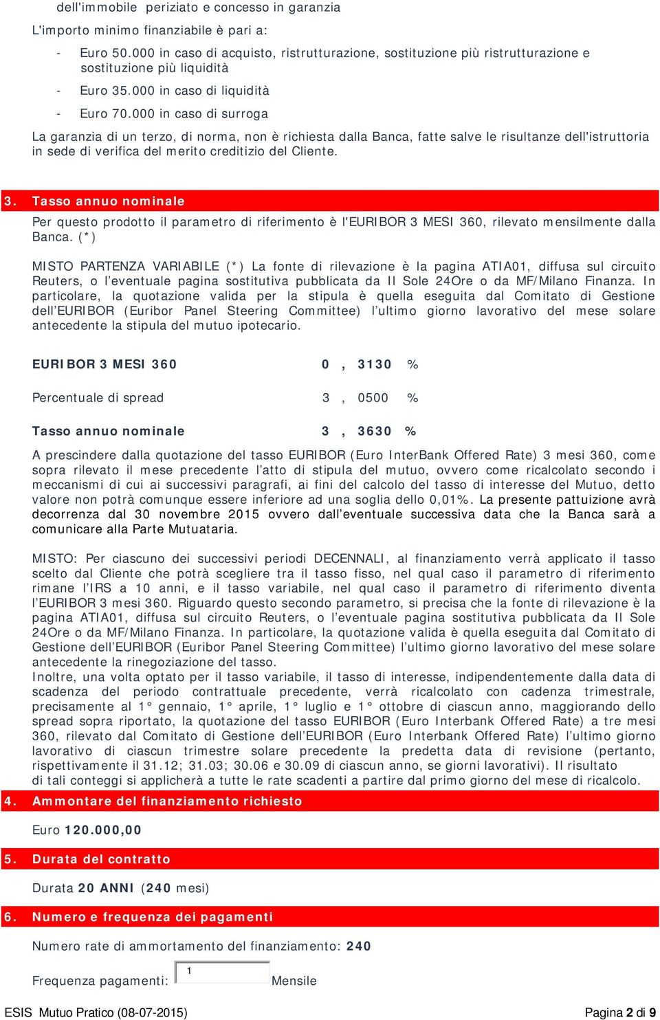 000 in caso di surroga La garanzia di un terzo, di norma, non è richiesta dalla Banca, fatte salve le risultanze dell'istruttoria in sede di verifica del merito creditizio del Cliente. 3.