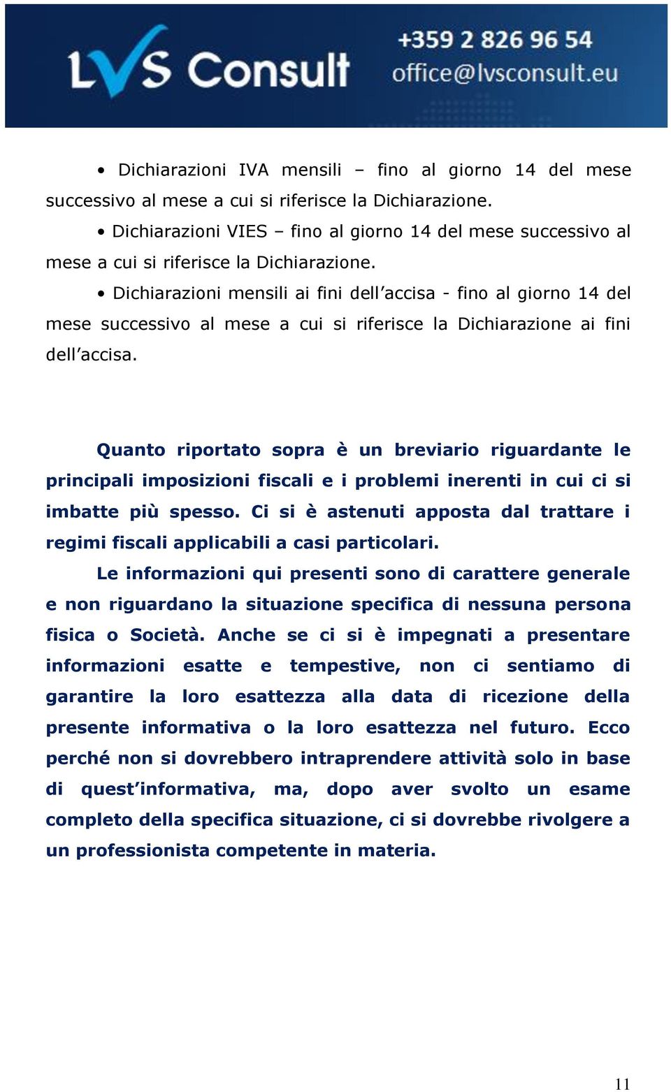 Dichiarazioni mensili ai fini dell accisa - fino al giorno 14 del mese successivo al mese a cui si riferisce la Dichiarazione ai fini dell accisa.