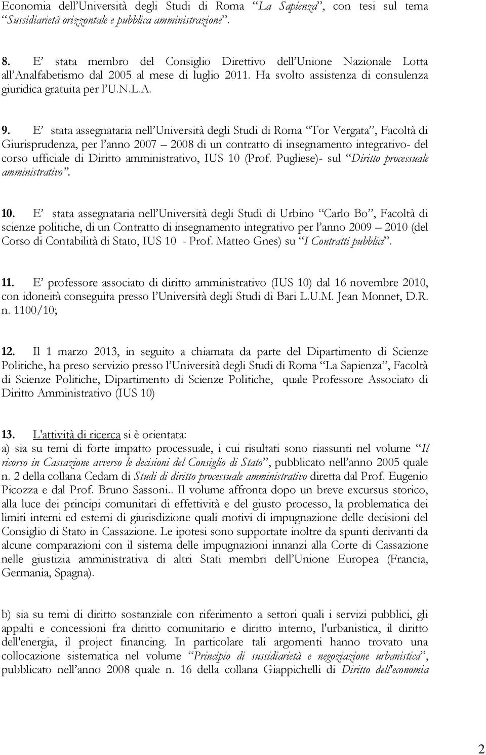 E stata assegnataria nell Università degli Studi di Roma Tor Vergata, Facoltà di Giurisprudenza, per l anno 2007 2008 di un contratto di insegnamento integrativo- del corso ufficiale di Diritto