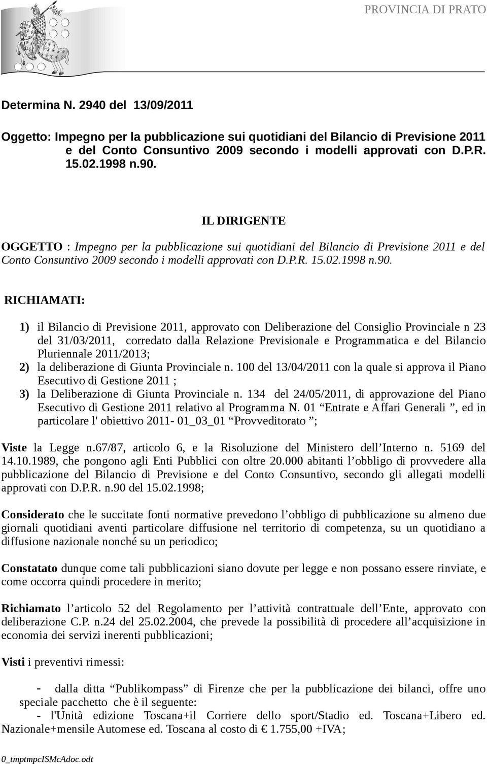 1) il Bilancio di Previsione 2011, approvato con Deliberazione del Consiglio Provinciale n 23 del 31/03/2011, corredato dalla Relazione Previsionale e Programmatica e del Bilancio Pluriennale