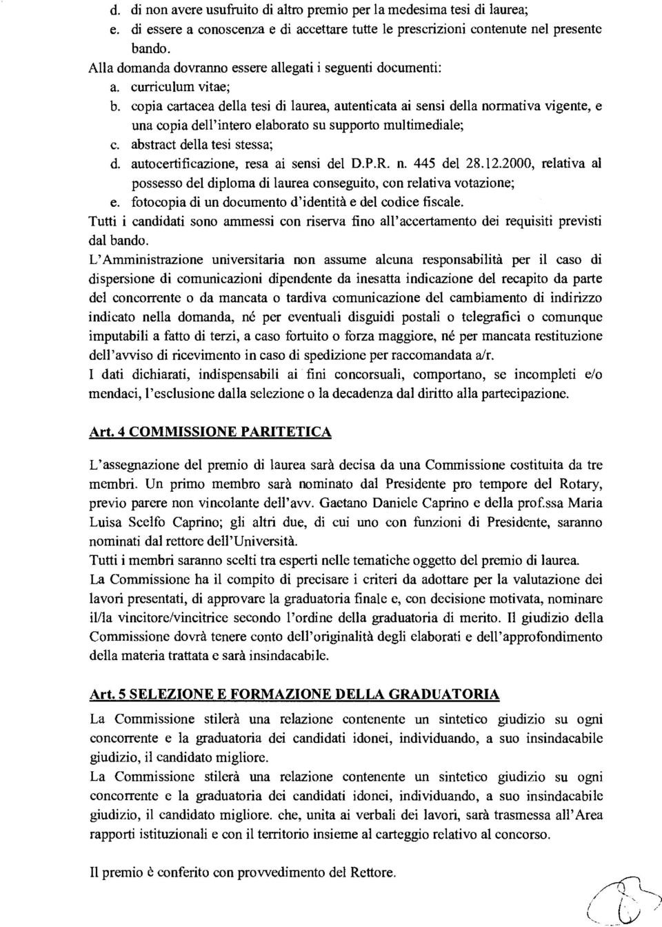 copia cartacea della tesi di laurea, autenticata ai sensi della normativa vigente, e una copia dell'intero elaborato su supporto multimediale; c. abstract della tesi stessa; d.