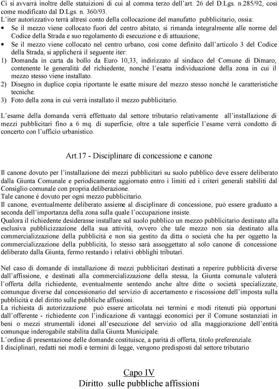 della Strada e suo regolamento di esecuzione e di attuazione; Se il mezzo viene collocato nel centro urbano, così come definito dall articolo 3 del Codice della Strada, si applicherà il seguente