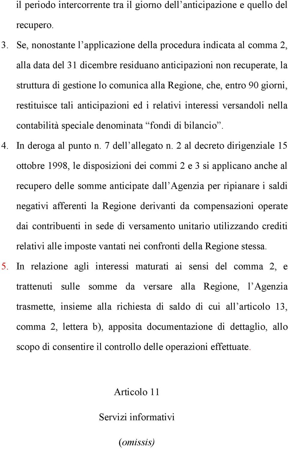 giorni, restituisce tali anticipazioni ed i relativi interessi versandoli nella contabilità speciale denominata fondi di bilancio. 4. In deroga al punto n. 7 dell allegato n.