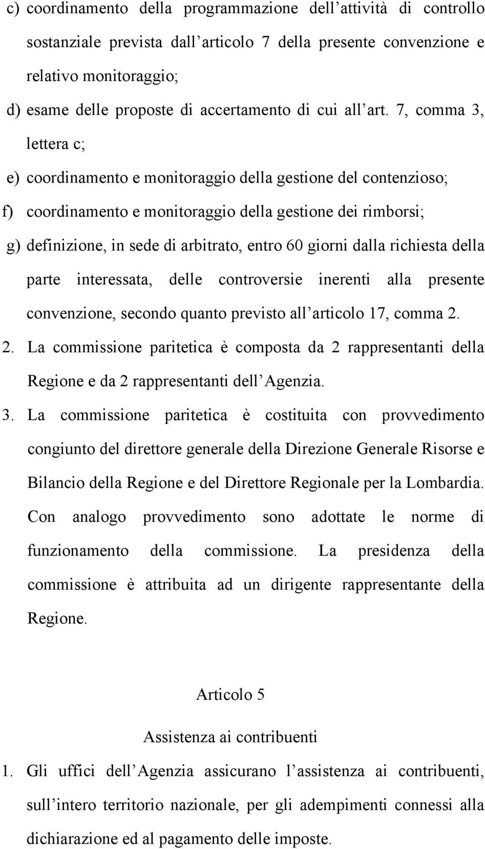 7, comma 3, lettera c; e) coordinamento e monitoraggio della gestione del contenzioso; f) coordinamento e monitoraggio della gestione dei rimborsi; g) definizione, in sede di arbitrato, entro 60