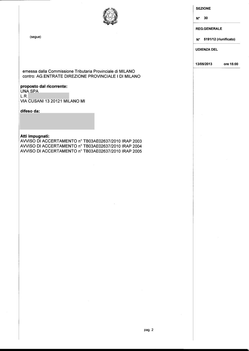 cotto:ag.entrate DIREZIONE PROVINCIALE I DI MILANO proposto dal ricorrete: UNA SPA L.R. FUSI MILVA VIA CUSANI 13 20121 MILANO MI difeso da: MAISTO GUGLI ELMO GUALTIERO E PICCONE FERRAROTTI P.