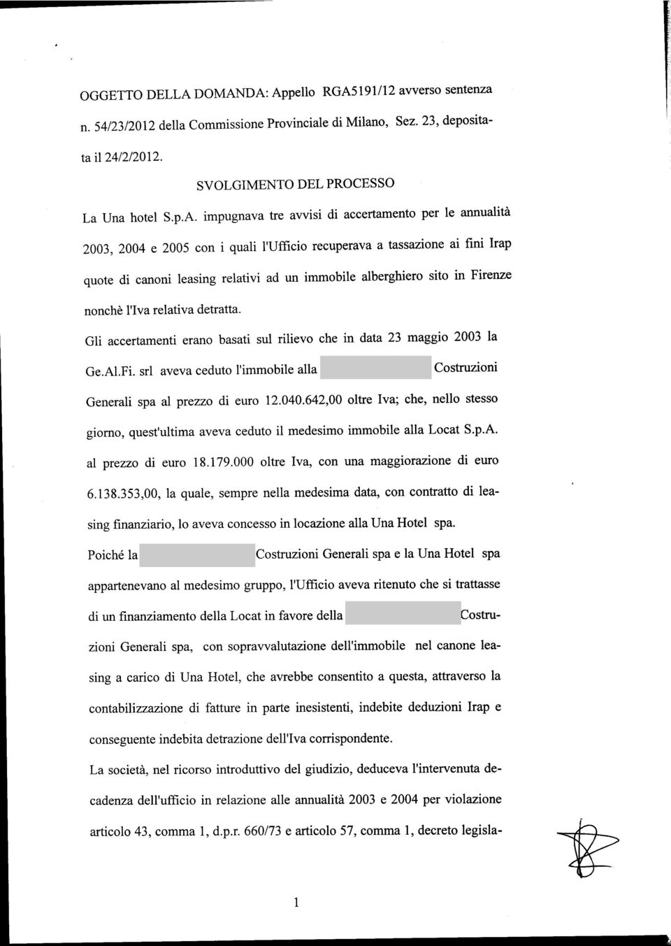 accertameto per le aualita 2003,2004 e 2005 co i quali I'Ufficio recuperava a tassazioe ai fii Irap quote di caoi leasig relativi ad u immobile alberghiero sito i Fireze ochè I'Iva relativa dettatta.