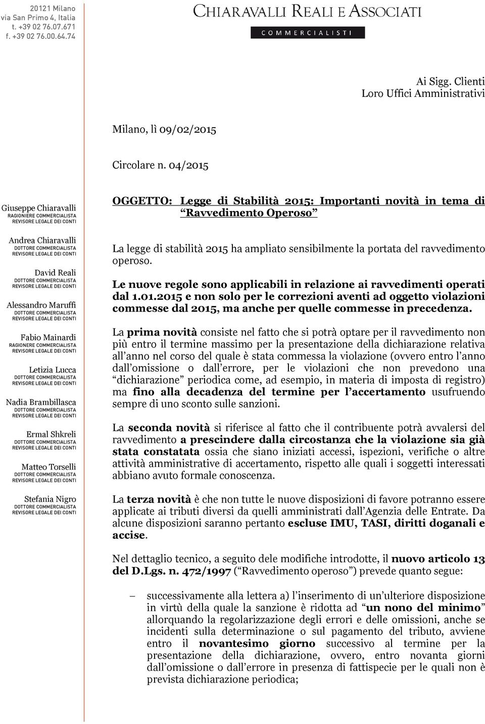 Torselli Stefania Nigro OGGETTO: Legge di Stabilità 2015: Importanti novità in tema di Ravvedimento Operoso La legge di stabilità 2015 ha ampliato sensibilmente la portata del ravvedimento operoso.