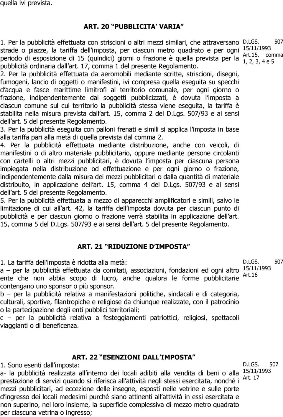 (quindici) giorni o frazione è quella prevista per la pubblicità ordinaria dall art. 17, comma 1 del presente Regolamento. 2.